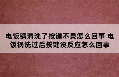 电饭锅清洗了按键不灵怎么回事 电饭锅洗过后按键没反应怎么回事